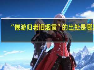 “倦游归老旧烟霞”的出处是哪里