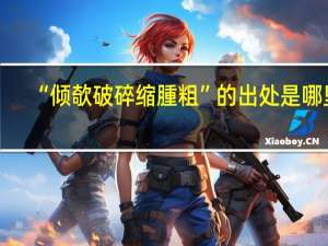 “倾欹破碎缩腫粗”的出处是哪里