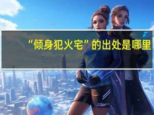 “倾身犯火宅”的出处是哪里