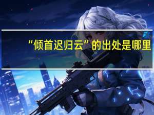 “倾首迟归云”的出处是哪里