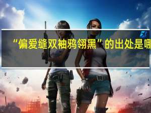 “偏爱缝双袖鸦翎黑”的出处是哪里