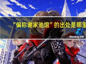 “偏称谢家池馆”的出处是哪里