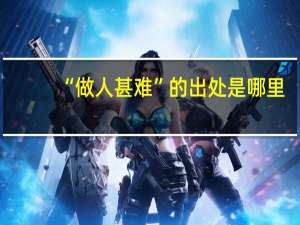 “做人甚难”的出处是哪里