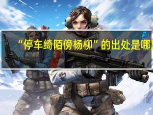 “停车绮陌傍杨柳”的出处是哪里