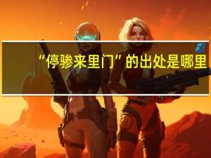 “停骖来里门”的出处是哪里