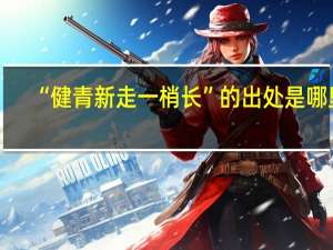“健青新走一梢长”的出处是哪里