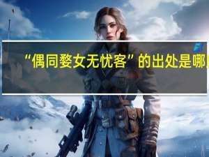 “偶同婺女无忧客”的出处是哪里