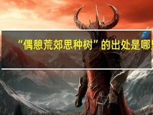 “偶憩荒郊思种树”的出处是哪里
