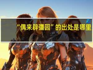 “偶来辟彊园”的出处是哪里