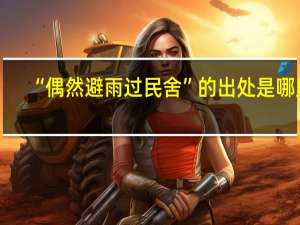 “偶然避雨过民舍”的出处是哪里