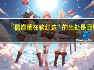 “偶逢俄在软红边”的出处是哪里