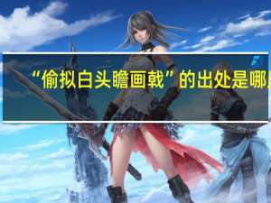 “偷拟白头瞻画戟”的出处是哪里
