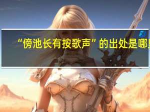 “傍池长有按歌声”的出处是哪里