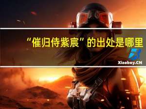 “催归侍紫宸”的出处是哪里