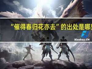 “催得春归花亦去”的出处是哪里