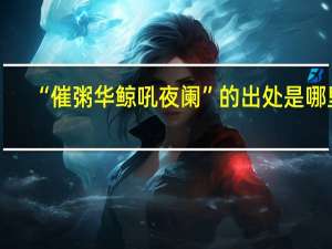 “催粥华鲸吼夜阑”的出处是哪里