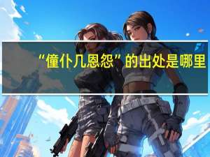 “僮仆几恩怨”的出处是哪里