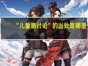 “儿童惠讨论”的出处是哪里
