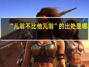 “儿翁不比他儿翁”的出处是哪里