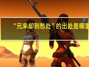 “元来却到愁处”的出处是哪里