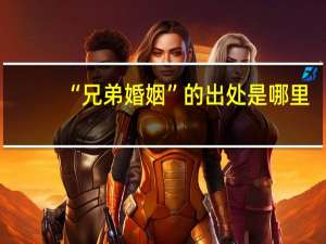 “兄弟婚姻”的出处是哪里
