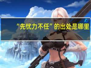 “先忧力不任”的出处是哪里