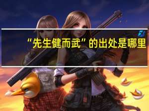 “先生健而武”的出处是哪里