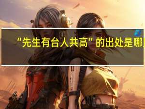 “先生有台人共高”的出处是哪里