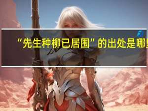 “先生种柳已居围”的出处是哪里