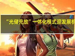 “光储充放”一体化模式迎发展机遇