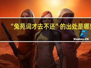“兔苑词才去不还”的出处是哪里
