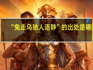 “兔走乌驰人语静”的出处是哪里