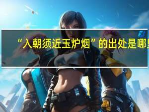 “入朝须近玉炉烟”的出处是哪里