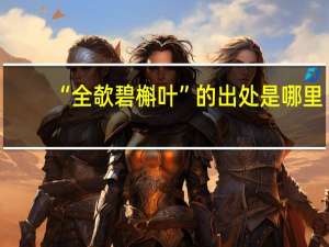 “全欹碧槲叶”的出处是哪里