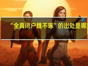 “全真闭户魏不琢”的出处是哪里