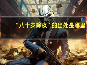“八十岁除夜”的出处是哪里