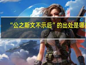 “公之斯文不示后”的出处是哪里