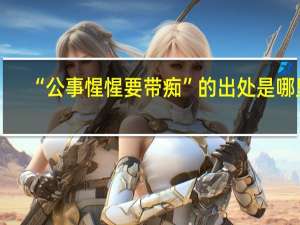 “公事惺惺要带痴”的出处是哪里