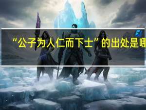 “公子为人仁而下士”的出处是哪里