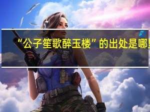 “公子笙歌醉玉楼”的出处是哪里