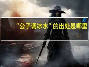 “公子调冰水”的出处是哪里