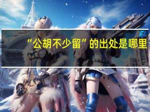 “公胡不少留”的出处是哪里