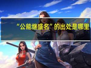 “公能继盛名”的出处是哪里