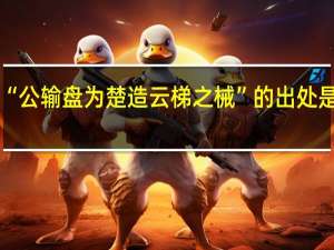 “公输盘为楚造云梯之械”的出处是哪里