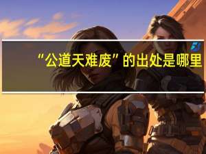 “公道天难废”的出处是哪里