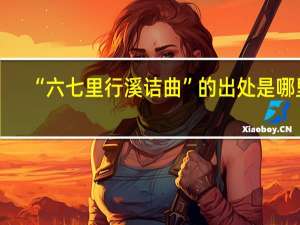 “六七里行溪诘曲”的出处是哪里