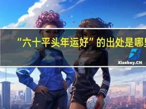 “六十平头年运好”的出处是哪里
