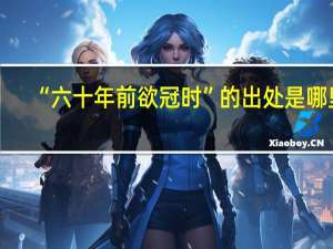 “六十年前欲冠时”的出处是哪里