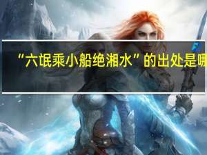 “六氓乘小船绝湘水”的出处是哪里