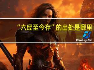 “六经至今存”的出处是哪里